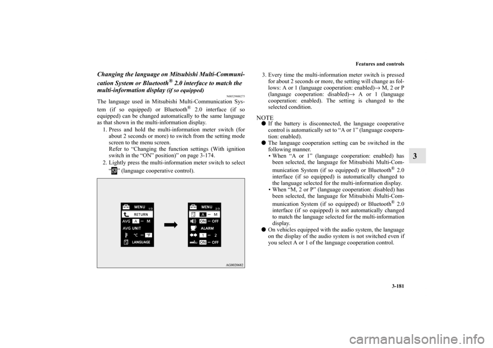 MITSUBISHI LANCER EVOLUTION 2013 10.G Owners Manual Features and controls
3-181
3
Changing the language on Mitsubishi Multi-Communi-
cation System or Bluetooth
® 2.0 interface to match the 
multi-information display
 (if so equipped)
N00529800275
The 