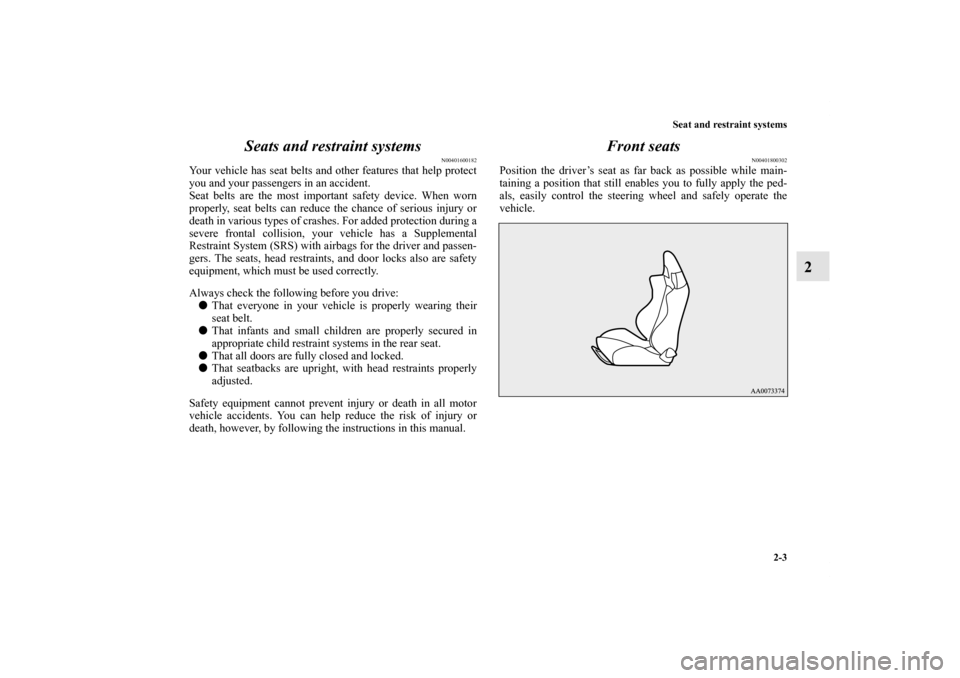 MITSUBISHI LANCER EVOLUTION 2013 10.G Owners Manual Seat and restraint systems
2-3
2 Seats and restraint systems
N00401600182
Your vehicle has seat belts and other features that help protect
you and your passengers in an accident.
Seat belts are the mo