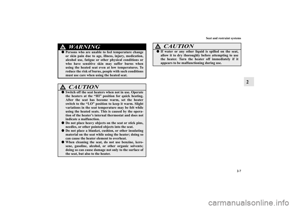 MITSUBISHI LANCER EVOLUTION 2013 10.G Owners Guide Seat and restraint systems
2-7
2
WA R N I N G
!Persons who are unable to feel temperature change
or skin pain due to age, illness, injury, medication,
alcohol use, fatigue or other physical condition