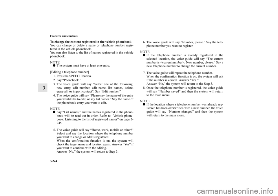 MITSUBISHI LANCER EVOLUTION 2013 10.G Owners Manual 3-244 Features and controls
3
To change the content registered in the vehicle phonebook
You can change or delete a name or telephone number regis-
tered in the vehicle phonebook.
You can also listen t
