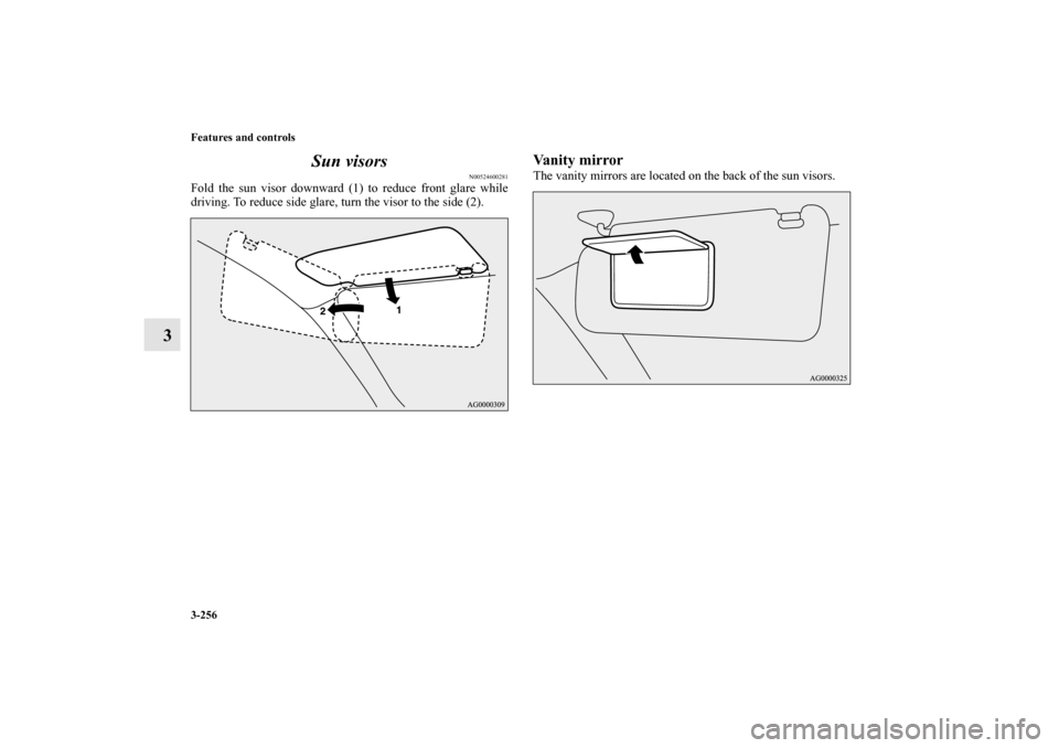 MITSUBISHI LANCER EVOLUTION 2013 10.G Owners Manual 3-256 Features and controls
3Sun visors
N00524600281
Fold the sun visor downward (1) to reduce front glare while
driving. To reduce side glare, turn the visor to the side (2).
Vanity mirrorThe vanity 