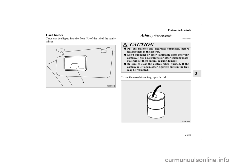 MITSUBISHI LANCER EVOLUTION 2013 10.G Owners Manual Features and controls
3-257
3
Card holderCards can be slipped into the front (A) of the lid of the vanity
mirror. 
Ashtray
 (if so equipped)
N00524800111
To use the movable ashtray, open the lid.
CAUT