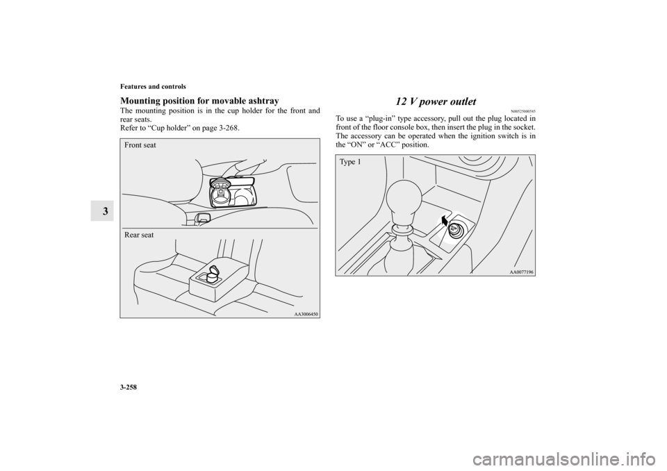 MITSUBISHI LANCER EVOLUTION 2013 10.G Owners Manual 3-258 Features and controls
3
Mounting position for movable ashtrayThe mounting position is in the cup holder for the front and
rear seats.
Refer to “Cup holder” on page 3-268.
12 V power outlet
N