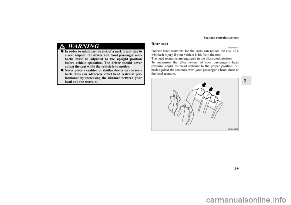 MITSUBISHI LANCER EVOLUTION 2013 10.G Owners Guide Seat and restraint systems
2-9
2
Rear seat
N00409600016
Padded head restraints for the seats can reduce the risk of a
whiplash injury if your vehicle is hit from the rear. 
The head restraints are equ