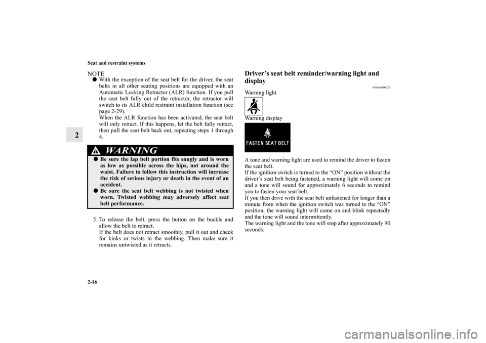 MITSUBISHI LANCER EVOLUTION 2013 10.G Service Manual 2-16 Seat and restraint systems
2
NOTEWith the exception of the seat belt for the driver, the seat
belts in all other seating positions are equipped with an
Automatic Locking Retractor (ALR) function