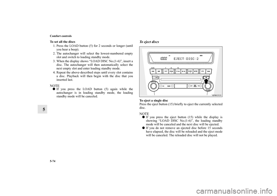 MITSUBISHI LANCER EVOLUTION 2013 10.G Owners Manual 5-74 Comfort controls
5
To set all the discs
1. Press the LOAD button (5) for 2 seconds or longer (until
you hear a beep).
2. The autochanger will select the lowest-numbered empty
slot and switch to l