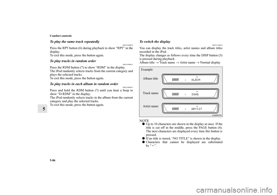 MITSUBISHI LANCER EVOLUTION 2013 10.G Owners Manual 5-86 Comfort controls
5
To play the same track repeatedly
N00762800010
Press the RPT button (6) during playback to show “RPT” in the
display.
To exit this mode, press the button again.To play trac