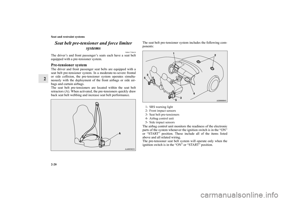 MITSUBISHI LANCER EVOLUTION 2013 10.G Service Manual 2-20 Seat and restraint systems
2Seat belt pre-tensioner and force limiter 
systems
N00417700638
The driver’s and front passenger’s seats each have a seat belt
equipped with a pre-tensioner system