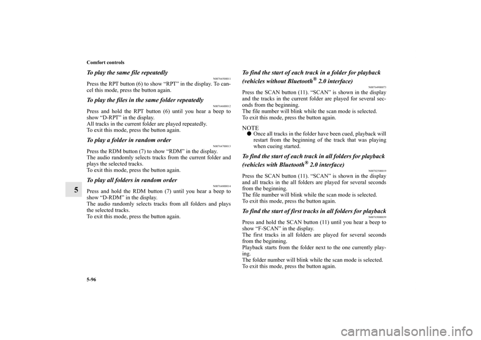 MITSUBISHI LANCER EVOLUTION 2013 10.G Owners Manual 5-96 Comfort controls
5
To play the same file repeatedly
N00764500011
Press the RPT button (6) to show “RPT” in the display. To can-
cel this mode, press the button again.To play the files in the 