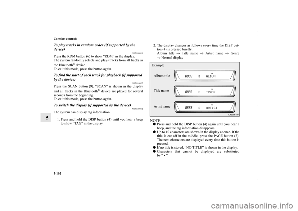 MITSUBISHI LANCER EVOLUTION 2013 10.G Owners Manual 5-102 Comfort controls
5
To play tracks in random order (if supported by the 
device)
N00766000010
Press the RDM button (6) to show “RDM” in the display.
The system randomly selects and plays trac
