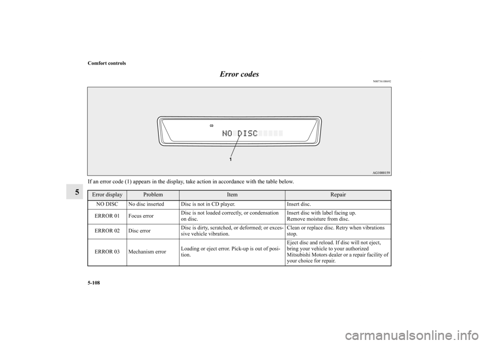 MITSUBISHI LANCER EVOLUTION 2013 10.G Owners Manual 5-108 Comfort controls
5Error codes
N00736100692
If an error code (1) appears in the display, take action in accordance with the table below.Error display
Problem
Item
Repair
NO DISC No disc inserted 
