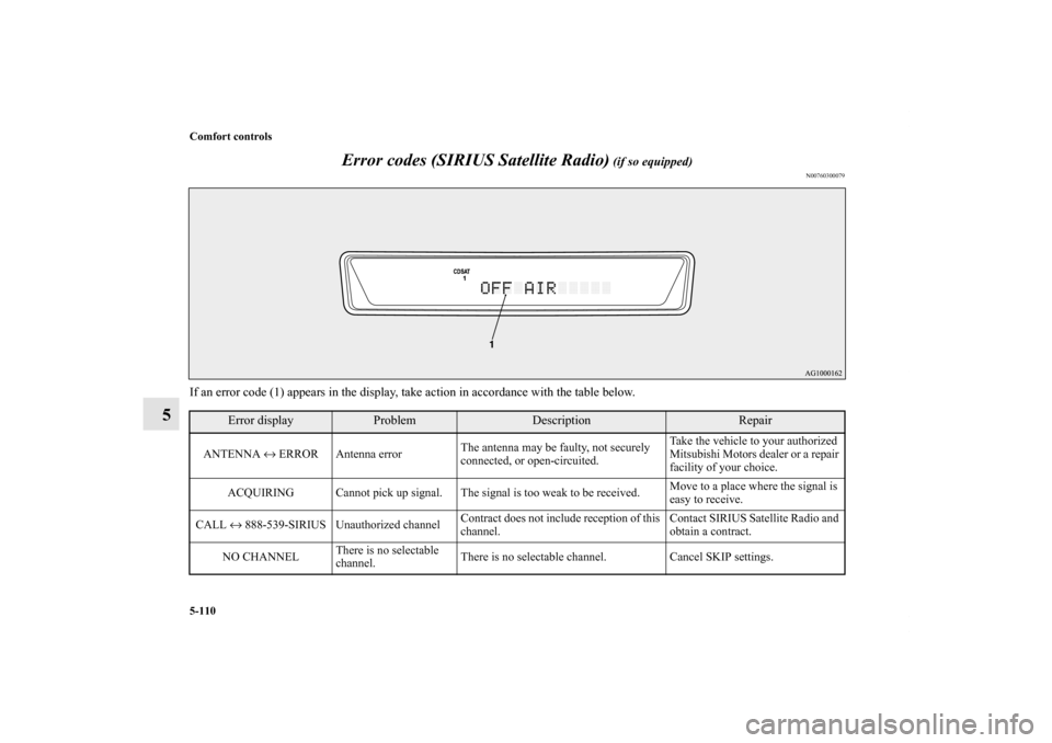 MITSUBISHI LANCER EVOLUTION 2013 10.G Owners Manual 5-110 Comfort controls
5Error codes (SIRIUS Satellite Radio)
 (if so equipped)
N00760300079
If an error code (1) appears in the display, take action in accordance with the table below.
Error display
P