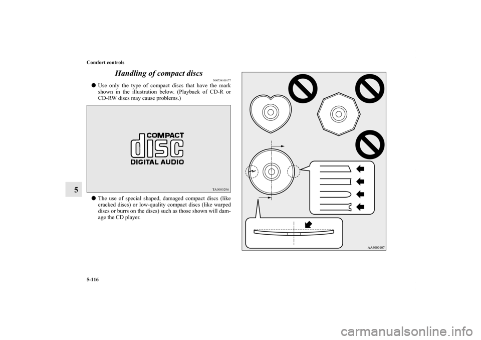 MITSUBISHI LANCER EVOLUTION 2013 10.G Owners Manual 5-116 Comfort controls
5Handling of compact discs
N00734100177
Use only the type of compact discs that have the mark
shown in the illustration below. (Playback of CD-R or
CD-RW discs may cause proble