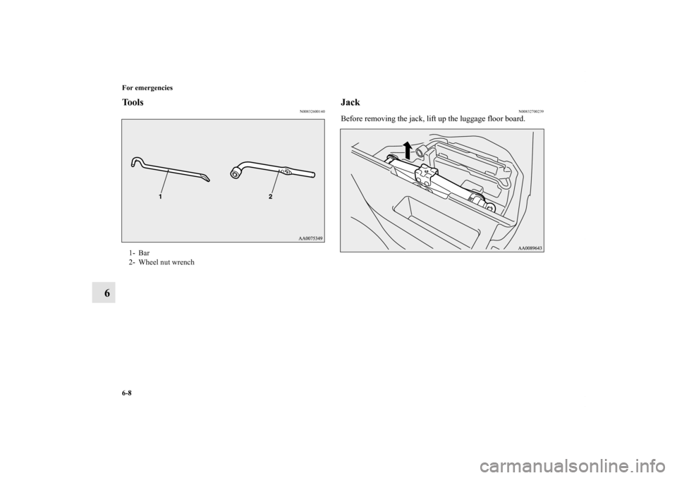 MITSUBISHI LANCER EVOLUTION 2013 10.G Owners Manual 6-8 For emergencies
6
Tools
N00832600140
Jack
N00832700239
Before removing the jack, lift up the luggage floor board.
1- Bar
2- Wheel nut wrench
BK0150900US.book  8 ページ  ２０１２年５月７