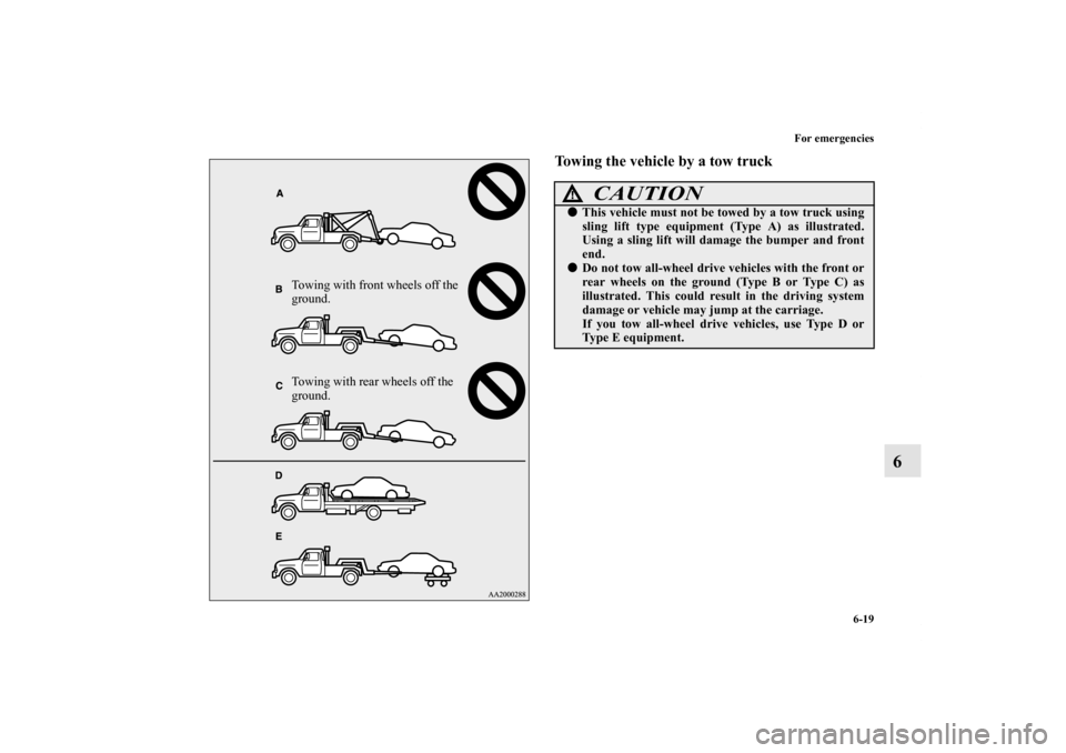 MITSUBISHI LANCER EVOLUTION 2013 10.G Owners Manual For emergencies
6-19
6
Towing the vehicle by a tow truck
Towing with front wheels off the 
ground.
Towing with rear wheels off the 
ground.
CAUTION
!This vehicle must not be towed by a tow truck usin