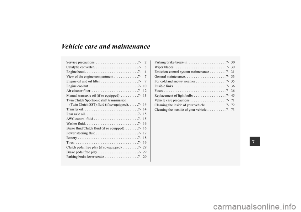 MITSUBISHI LANCER EVOLUTION 2013 10.G Owners Manual 7
Vehicle care and maintenance
Service precautions  . . . . . . . . . . . . . . . . . . . . . . . .7- 2
Catalytic converter . . . . . . . . . . . . . . . . . . . . . . . . .7- 3
Engine hood . . . . . 