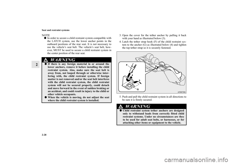 MITSUBISHI LANCER EVOLUTION 2013 10.G Workshop Manual 2-28 Seat and restraint systems
2
NOTEIn order to secure a child restraint system compatible with
the LATCH system, use the lower anchor points in the
outboard positions of the rear seat. It is not n