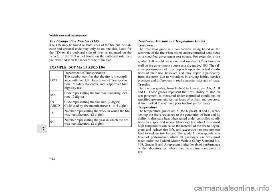 MITSUBISHI LANCER EVOLUTION 2013 10.G Owners Manual 7-22 Vehicle care and maintenance
7
Tire Identification Number (TIN)The TIN may be found on both sides of the tire but the date
code and optional code may only be on one side. Look for
the TIN on the 