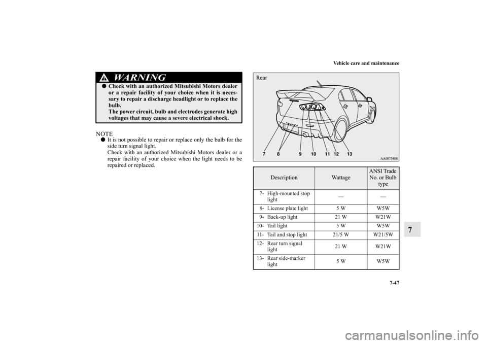 MITSUBISHI LANCER EVOLUTION 2013 10.G Owners Manual Vehicle care and maintenance
7-47
7
NOTEIt is not possible to repair or replace only the bulb for the
side turn signal light.
Check with an authorized Mitsubishi Motors dealer or a
repair facility of