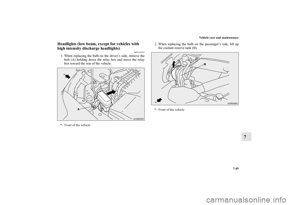 MITSUBISHI LANCER EVOLUTION 2013 10.G Owners Manual Vehicle care and maintenance
7-49
7
Headlights (low beam, except for vehicles with 
high intensity discharge headlights)
N00901800105
1. When replacing the bulb on the driver’s side, remove the
bolt