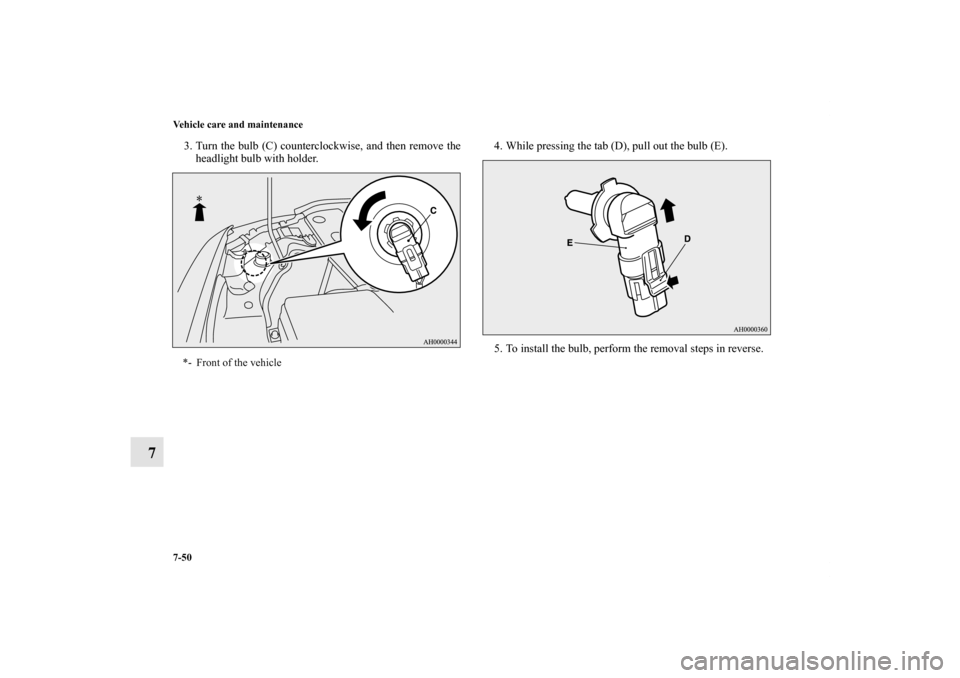 MITSUBISHI LANCER EVOLUTION 2013 10.G Owners Manual 7-50 Vehicle care and maintenance
7
3. Turn the bulb (C) counterclockwise, and then remove the
headlight bulb with holder.4. While pressing the tab (D), pull out the bulb (E).
5. To install the bulb, 