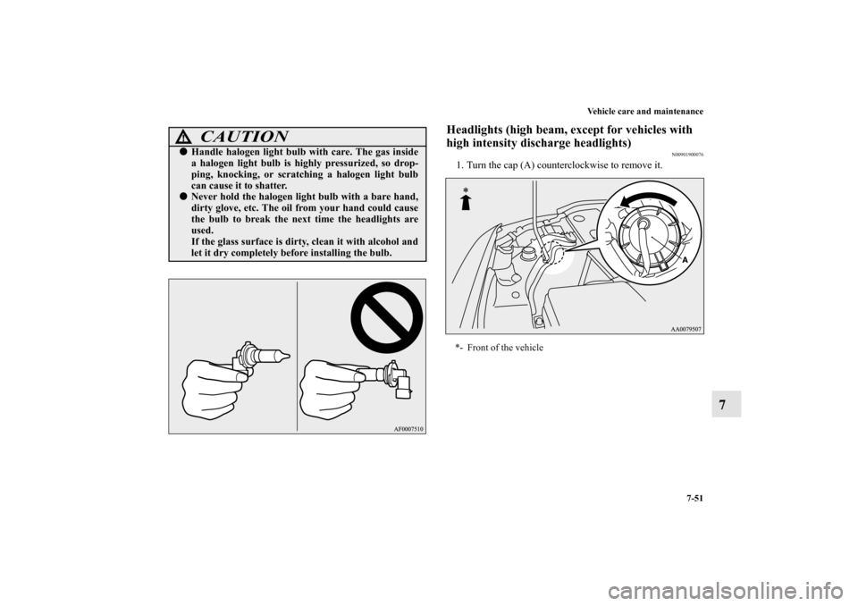 MITSUBISHI LANCER EVOLUTION 2013 10.G Owners Manual Vehicle care and maintenance
7-51
7
Headlights (high beam, except for vehicles with 
high intensity discharge headlights)
N00901900076
1. Turn the cap (A) counterclockwise to remove it.
CAUTION
!Hand