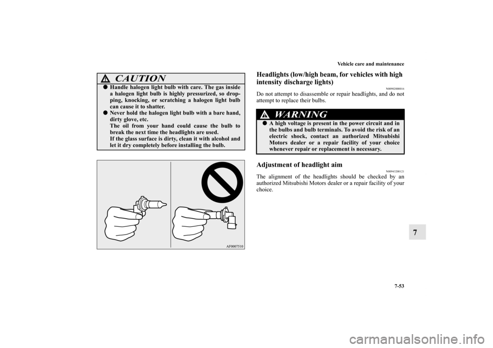 MITSUBISHI LANCER EVOLUTION 2013 10.G Owners Manual Vehicle care and maintenance
7-53
7
Headlights (low/high beam, for vehicles with high
intensity discharge lights)
N00902000016
Do not attempt to disassemble or repair headlights, and do not
attempt t MITSUBISHI LANCER EVOLUTION 2013 10.G Owners Manual Vehicle care and maintenance
7-53
7
Headlights (low/high beam, for vehicles with high
intensity discharge lights)
N00902000016
Do not attempt to disassemble or repair headlights, and do not
attempt t