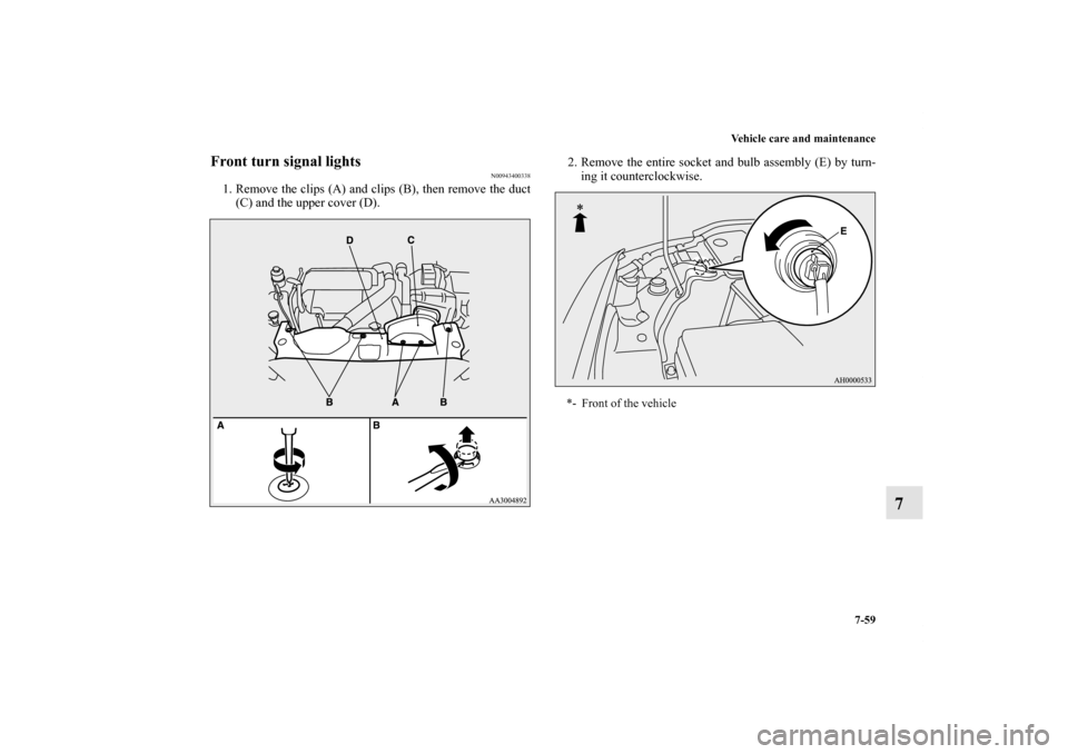 MITSUBISHI LANCER EVOLUTION 2013 10.G Owners Manual Vehicle care and maintenance
7-59
7
Front turn signal lights
N00943400338
1. Remove the clips (A) and clips (B), then remove the duct
(C) and the upper cover (D).2. Remove the entire socket and bulb a