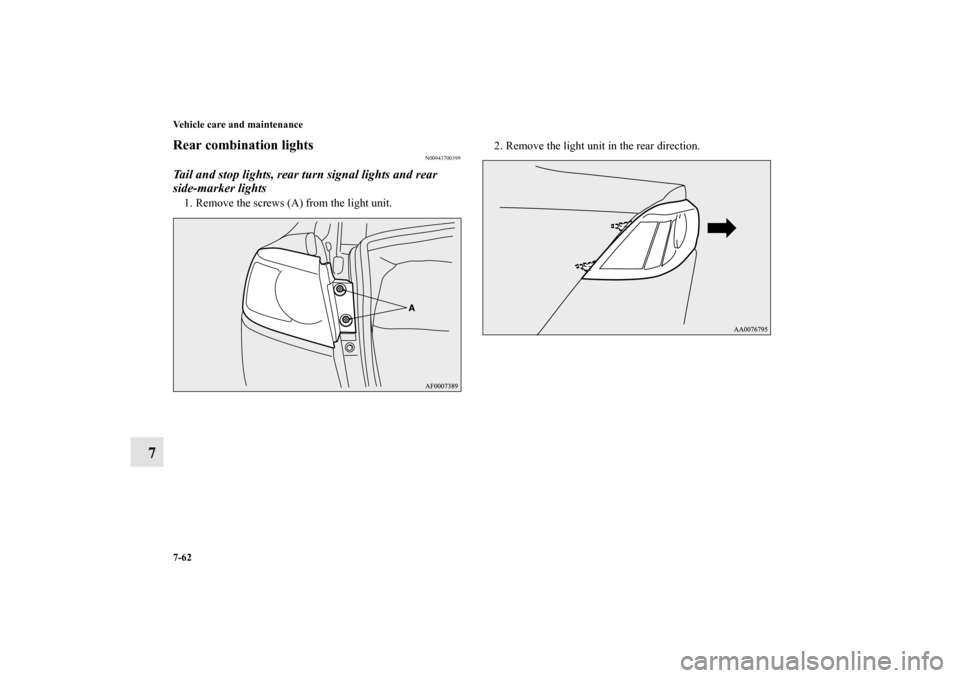 MITSUBISHI LANCER EVOLUTION 2013 10.G Owners Manual 7-62 Vehicle care and maintenance
7
Rear combination lights
N00943700399
Tail and stop lights, rear turn signal lights and rear 
side-marker lights1. Remove the screws (A) from the light unit.2. Remov