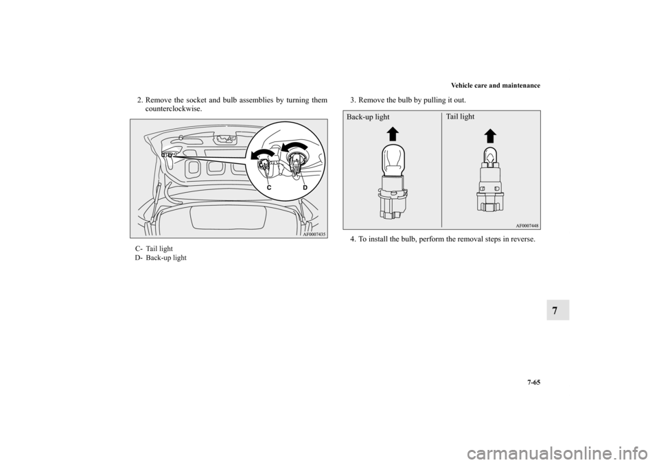 MITSUBISHI LANCER EVOLUTION 2013 10.G Owners Manual Vehicle care and maintenance
7-65
7
2. Remove the socket and bulb assemblies by turning them
counterclockwise.3. Remove the bulb by pulling it out.
4. To install the bulb, perform the removal steps in