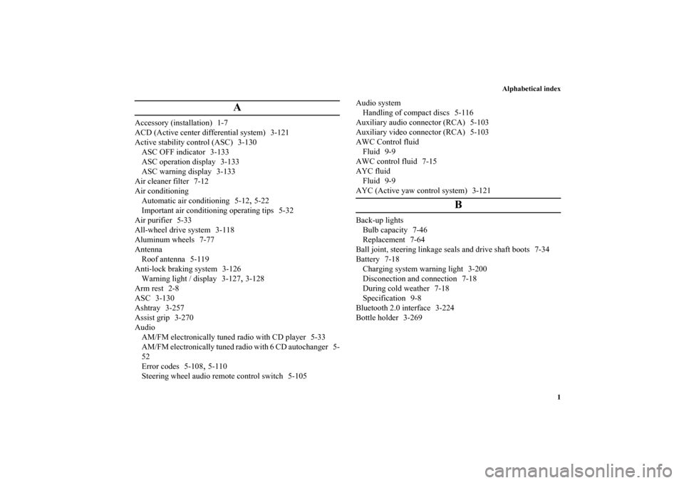 MITSUBISHI LANCER EVOLUTION 2013 10.G Owners Manual Alphabetical index
1
A
Accessory (installation) 1-7
ACD (Active center differential system) 3-121
Active stability control (ASC) 3-130
ASC OFF indicator 3-133
ASC operation display 3-133
ASC warning d