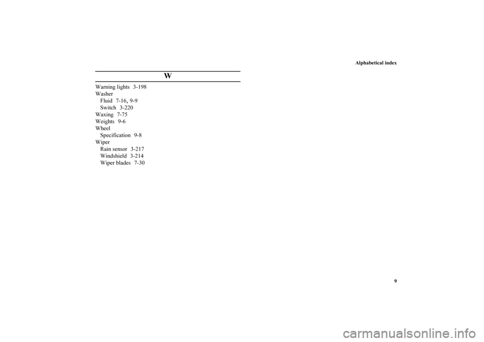 MITSUBISHI LANCER EVOLUTION 2013 10.G Owners Manual Alphabetical index
9
W
Warning lights 3-198
Washer
Fluid 7-16
,9-9
Switch 3-220
Waxing 7-75
Weights 9-6
Wheel
Specification 9-8
Wiper
Rain sensor 3-217
Windshield 3-214
Wiper blades 7-30
BK0150900US.b