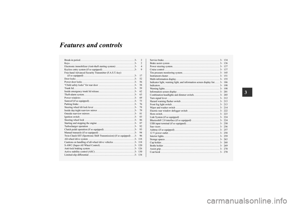 MITSUBISHI LANCER EVOLUTION 2013 10.G Owners Manual 3
Features and controls
Break-in period. . . . . . . . . . . . . . . . . . . . . . . . . . . . . . . . . . . . . . . . . . . . 3- 2
Keys . . . . . . . . . . . . . . . . . . . . . . . . . . . . . . . .