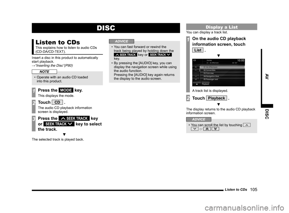 MITSUBISHI LANCER EVOLUTION 2014 10.G MMCS Manual Listen to CDs   105
AV DISC
DISC
Listen to CDs
This explains how to listen to audio CDs 
(CD-DA/CD-TEXT).
Insert a disc in this product to automatically 
start playback. 
→“Inserting the Disc”(P