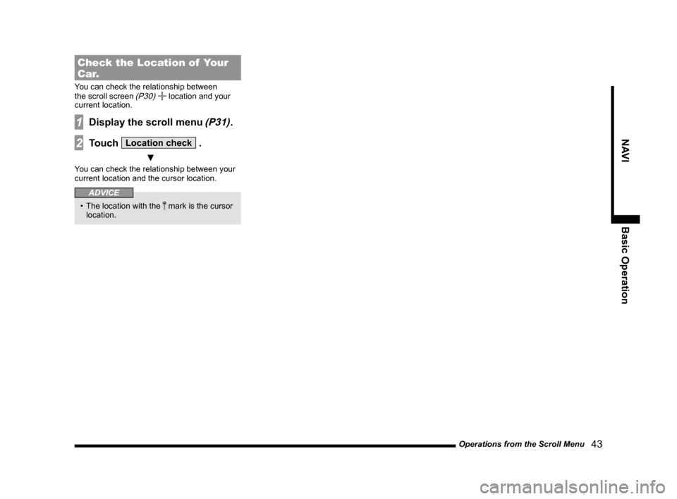 MITSUBISHI LANCER EVOLUTION 2014 10.G MMCS Manual Operations from the Scroll Menu   43
NAVIBasic Operation
Check the Location of  Your 
Car.
You can check the relationship between 
the scroll screen (P30)  location and your 
current location.
1Displa