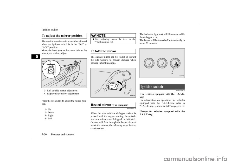 MITSUBISHI LANCER EVOLUTION 2014 10.G Owners Manual Ignition switch 5-50 Features and controls
5
The outside rearview mirrors can be adjusted when the ignition switch is in the “ON” or “ACC” position.Move the lever (A) to the same side as the m
