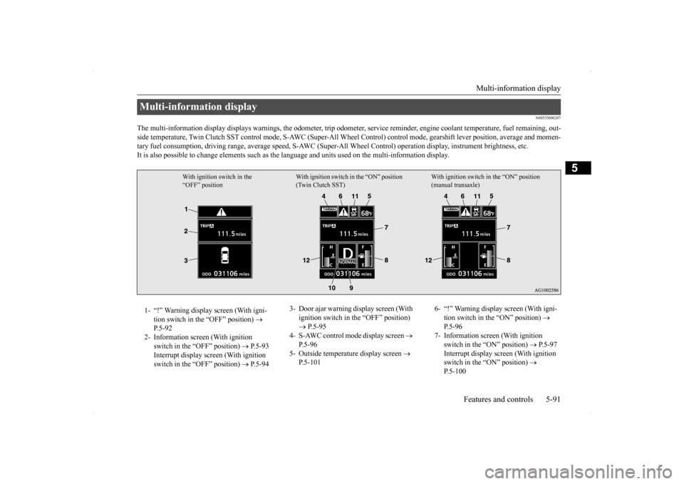 MITSUBISHI LANCER EVOLUTION 2014 10.G Owners Manual Multi-information display 
Features and controls 5-91
5
N00555000207
The multi-information display displays warnings, the odometer, tr 
ip odometer, service reminder, engine coolant temperature, fue
l