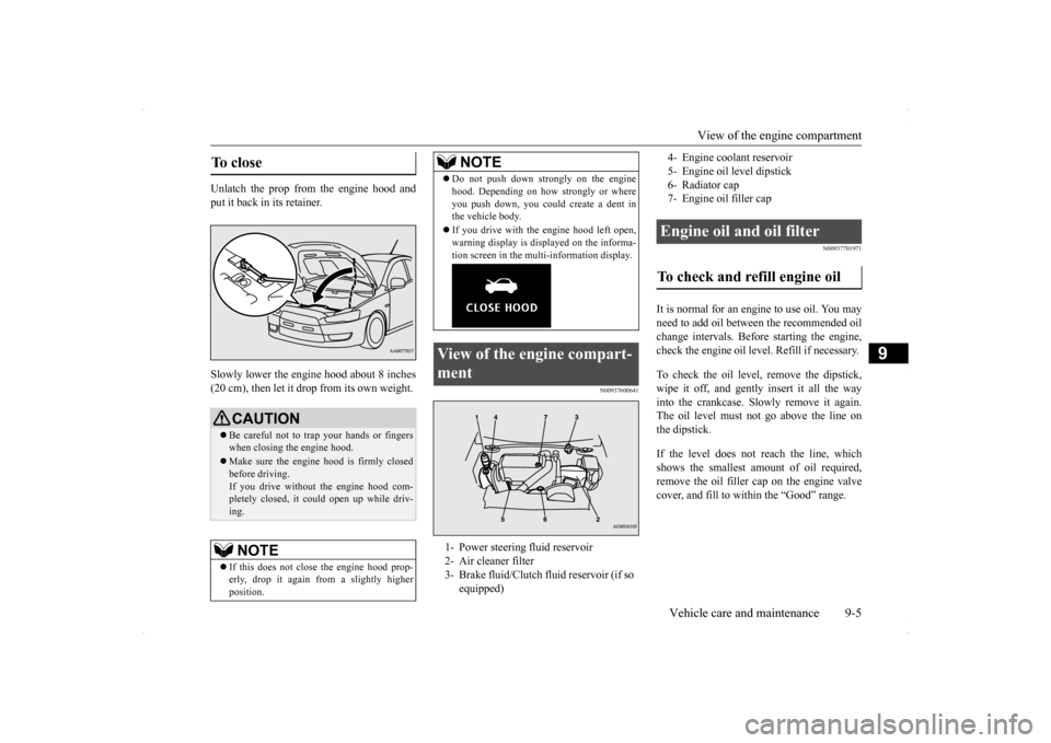 MITSUBISHI LANCER EVOLUTION 2014 10.G Service Manual View of the engine compartment
Vehicle care and maintenance 9-5
9
Unlatch the prop from the engine hood and put it back in its retainer. Slowly lower the engine hood about 8 inches (20 cm), then let MITSUBISHI LANCER EVOLUTION 2014 10.G Service Manual View of the engine compartment
Vehicle care and maintenance 9-5
9
Unlatch the prop from the engine hood and put it back in its retainer. Slowly lower the engine hood about 8 inches (20 cm), then let