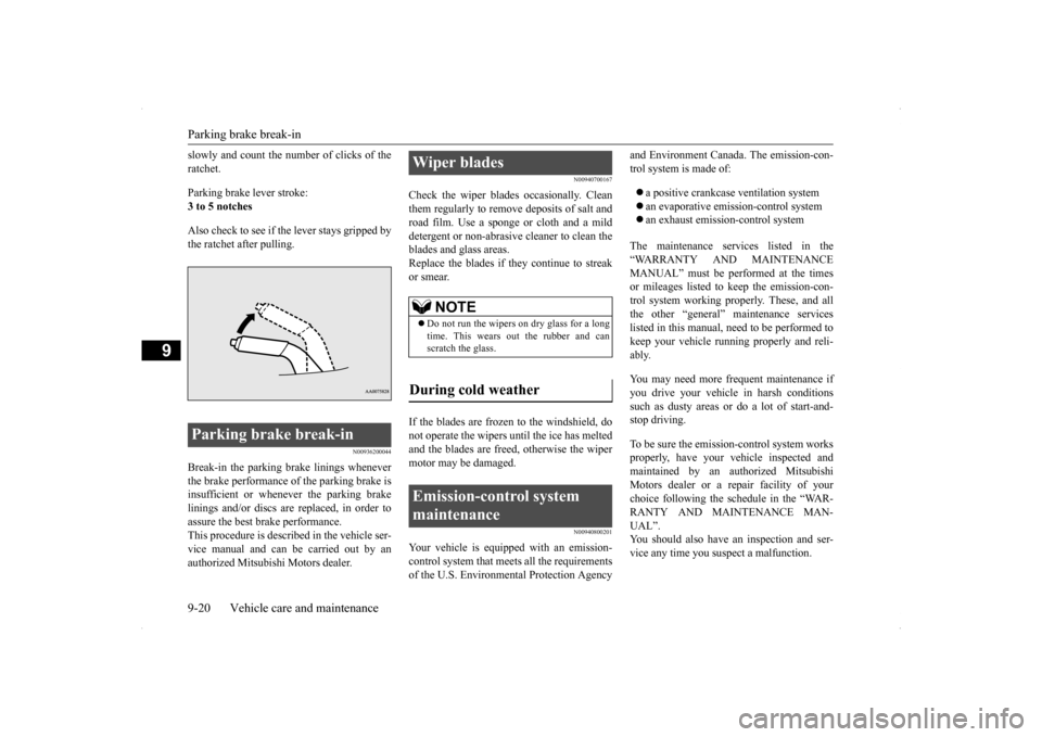MITSUBISHI LANCER EVOLUTION 2014 10.G Owners Manual Parking brake break-in 9-20 Vehicle care and maintenance
9
slowly and count the number of clicks of the ratchet.  Parking brake lever stroke: 3 to 5 notches Also check to see if the lever stays grippe