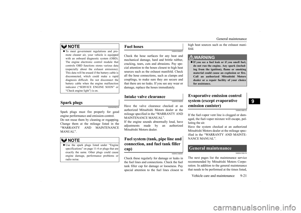 MITSUBISHI LANCER EVOLUTION 2014 10.G Owners Manual General maintenance 
Vehicle care and maintenance 9-21
9
N00940900244
Spark plugs must fire properly for good engine performance and emission-control.Do not reuse them by cleaning or regapping. Change