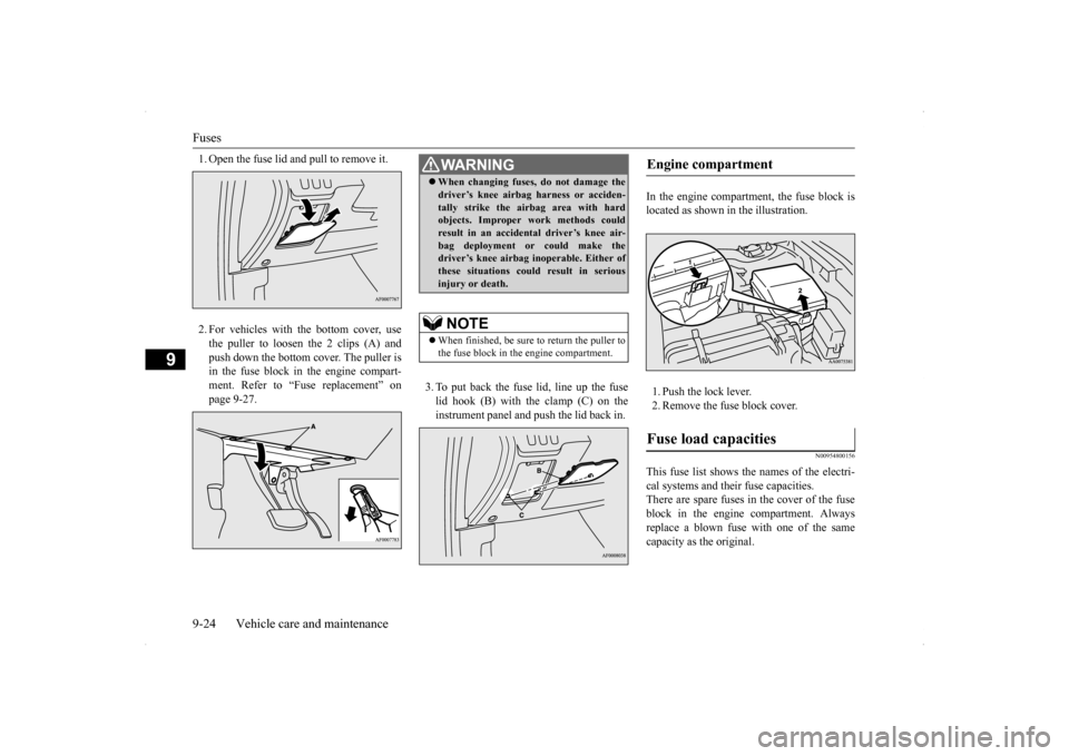 MITSUBISHI LANCER EVOLUTION 2014 10.G Owners Manual Fuses 9-24 Vehicle care and maintenance
9
1. Open the fuse lid and pull to remove it. 2. For vehicles with the bottom cover, use the puller to loosen the 2 clips (A) and push down the bottom cover. Th