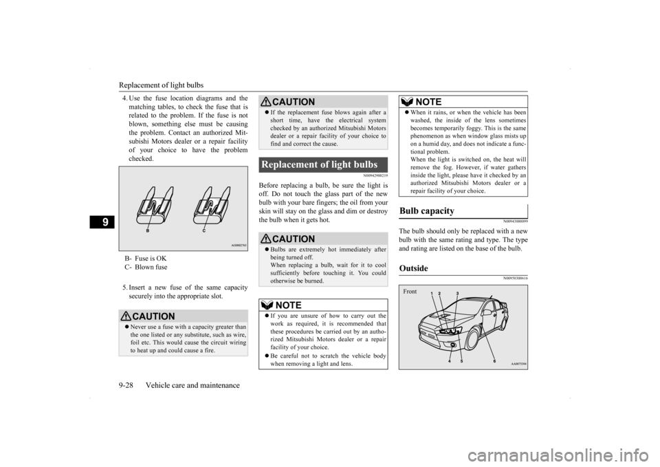 MITSUBISHI LANCER EVOLUTION 2014 10.G Owners Manual Replacement of light bulbs 9-28 Vehicle care and maintenance
9
4. Use the fuse location diagrams and the matching tables, to check the fuse that is related to the problem. If the fuse is not blown, so