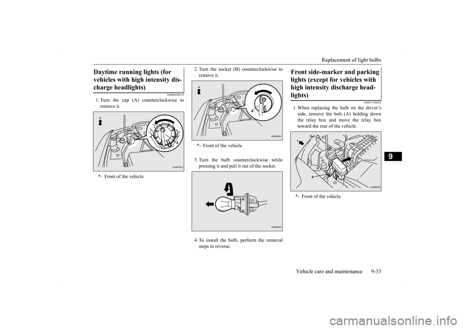 MITSUBISHI LANCER EVOLUTION 2014 10.G Owners Manual Replacement of light bulbs
Vehicle care and maintenance 9-33
9
N00900300129
1. Turn the cap (A) counterclockwise to remove it.
2. Turn the socket (B) counterclockwise to remove it. 3. Turn the bulb MITSUBISHI LANCER EVOLUTION 2014 10.G Owners Manual Replacement of light bulbs
Vehicle care and maintenance 9-33
9
N00900300129
1. Turn the cap (A) counterclockwise to remove it.
2. Turn the socket (B) counterclockwise to remove it. 3. Turn the bulb