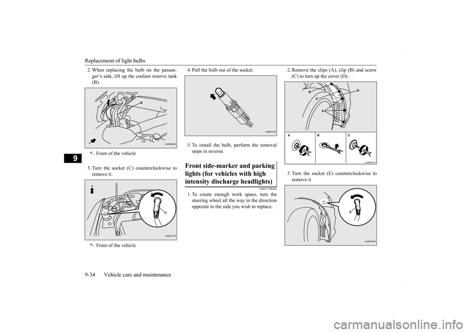 MITSUBISHI LANCER EVOLUTION 2014 10.G Owners Manual Replacement of light bulbs 9-34 Vehicle care and maintenance
9
2. When replacing the bulb on the passen- ger’s side, lift up the coolant reserve tank (B). 3. Turn the socket (C) counterclockwise to 