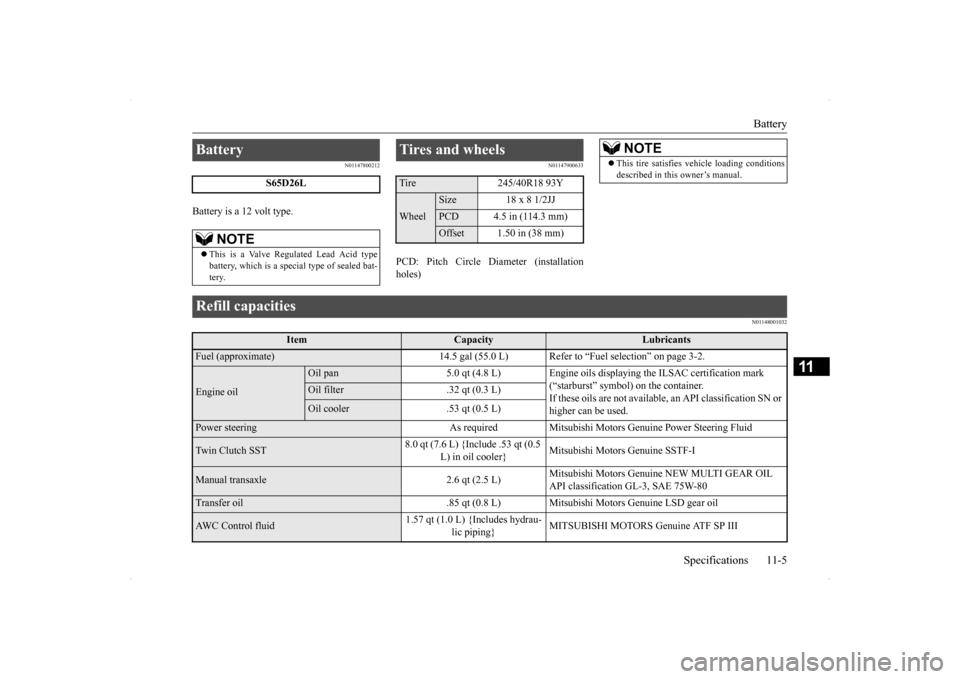MITSUBISHI LANCER EVOLUTION 2014 10.G Owners Manual Battery 
Specifications 11-5
11
N01147800212
Battery is a 12 volt type.
N01147900633
PCD: Pitch Circle Diameter (installation holes)
N01148001032
Battery 
S65D26L
NOTE
 This is a Valve Regulated Le