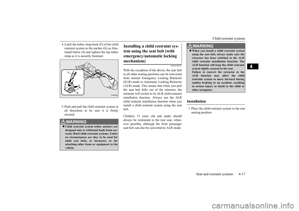 MITSUBISHI LANCER EVOLUTION 2014 10.G Owners Manual Child restraint systems
Seat and restraint systems 4-17
4
4. Latch the tether strap hook (F) of the child restraint system to the anchor (G) as illus- trated below (4) and tighten the top tether stra MITSUBISHI LANCER EVOLUTION 2014 10.G Owners Manual Child restraint systems
Seat and restraint systems 4-17
4
4. Latch the tether strap hook (F) of the child restraint system to the anchor (G) as illus- trated below (4) and tighten the top tether stra