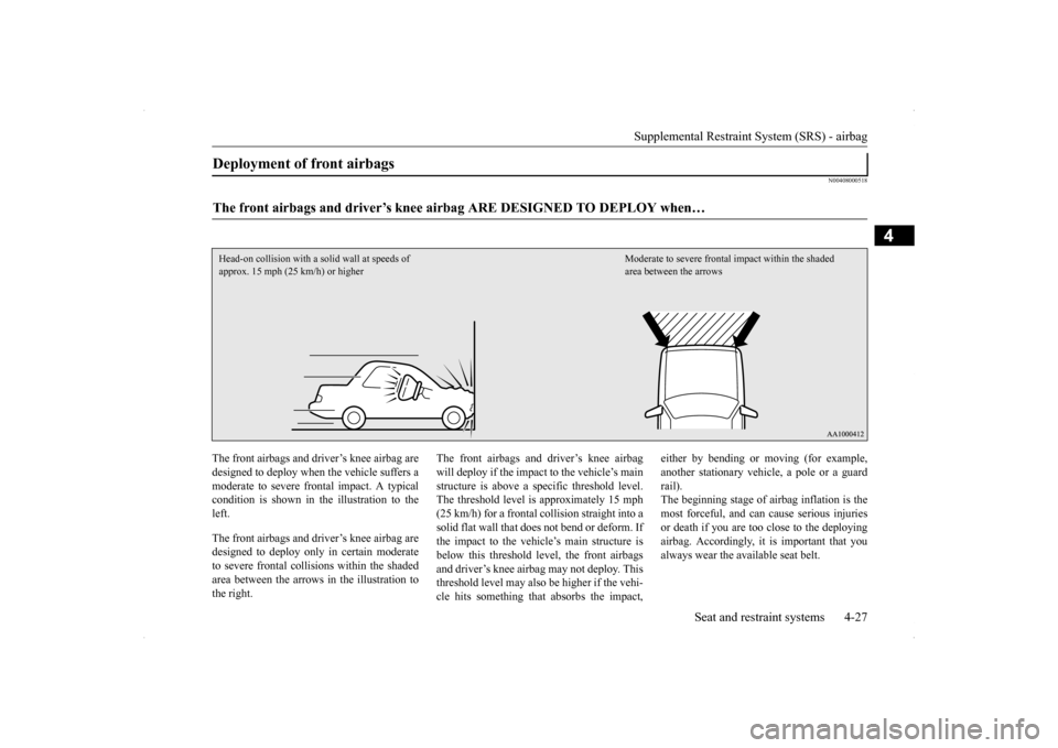 MITSUBISHI LANCER EVOLUTION 2014 10.G Owners Manual Supplemental Restraint System (SRS) - airbag
Seat and restraint systems 4-27
4
N00408000518
The front airbags and driver’s knee airbag are designed to deploy when the vehicle suffers amoderate to s MITSUBISHI LANCER EVOLUTION 2014 10.G Owners Manual Supplemental Restraint System (SRS) - airbag
Seat and restraint systems 4-27
4
N00408000518
The front airbags and driver’s knee airbag are designed to deploy when the vehicle suffers amoderate to s