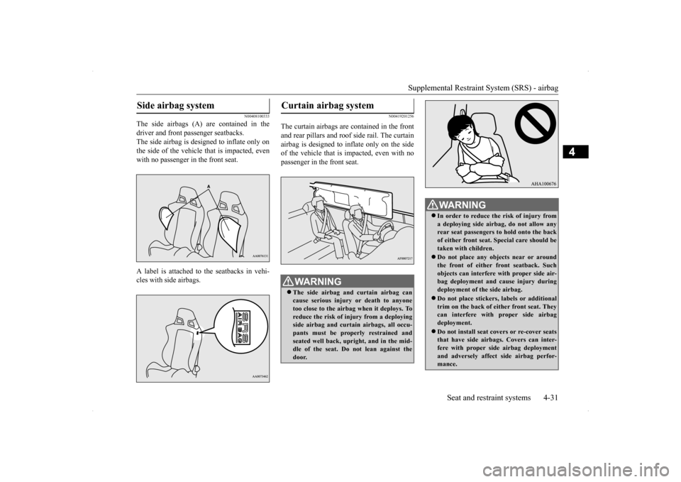 MITSUBISHI LANCER EVOLUTION 2014 10.G Workshop Manual Supplemental Restraint System (SRS) - airbag 
Seat and restraint systems 4-31
4
N00408100333
The side airbags (A) are contained in the driver and front passenger seatbacks.The side airbag is designed  MITSUBISHI LANCER EVOLUTION 2014 10.G Workshop Manual Supplemental Restraint System (SRS) - airbag 
Seat and restraint systems 4-31
4
N00408100333
The side airbags (A) are contained in the driver and front passenger seatbacks.The side airbag is designed