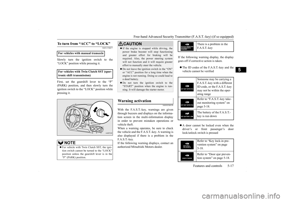 MITSUBISHI LANCER EVOLUTION 2014 10.G Owners Manual Free-hand Advanced Security Transmit
ter (F.A.S.T.-key) (if so equipped)
Features and controls 5-17
5
N00513700077
Slowly turn the ignition switch to the “LOCK” position while pressing it. First, MITSUBISHI LANCER EVOLUTION 2014 10.G Owners Manual Free-hand Advanced Security Transmit
ter (F.A.S.T.-key) (if so equipped)
Features and controls 5-17
5
N00513700077
Slowly turn the ignition switch to the “LOCK” position while pressing it. First,
