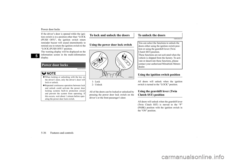 MITSUBISHI LANCER EVOLUTION 2014 10.G Owners Manual Power door locks 5-36 Features and controls
5
If the driver’s door is opened while the igni- tion switch is in a posi 
tion other than “LOCK 
(PUSH OFF)”, the ignition switch return reminder buz
